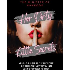 Manhood, The Minister Of Her Dirty Little Secrets Learn The Mind Of A Woman And How She Manipulates You Into Losing Yourself For Her: Female Manipulation Strategies, The ... Techniques (The Dad You Never Had Collection) Manhood, The Minister Of Her Dirty Little Secrets Learn The Mind Of A Woman And How She Manipulates You Into Losing Yourself For Her: Female Manipulation Strategies, The ... Techniques (The Dad You Never Had Collection)