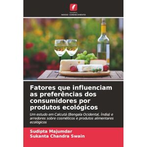 Majumdar, Sudipta Fatores que influenciam as preferências dos consumidores por produtos ecológicos: Um estudo em Calcutá (Bengala Ocidental, Índia) e arredores sobre cosméticos e produtos alimentares ecológicos Majumdar, Sudipta Fatores que influenciam as preferências dos consumidores por produtos ecológicos: Um estudo em Calcutá (Bengala Ocidental, Índia) e arredores sobre cosméticos e produtos alimentares ecológicos