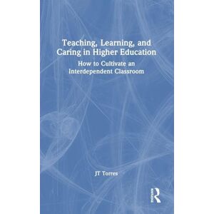 Torres, JT Teaching, Learning, and Caring in Higher Education: How to Cultivate an Interdependent Classroom Torres, JT Teaching, Learning, and Caring in Higher Education: How to Cultivate an Interdependent Classroom