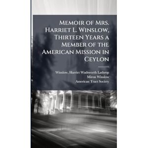 Winslow, Miron 1789-1864 Memoir of Mrs. Harriet L. Winslow, Thirteen Years a Member of the American Mission in Ceylon Winslow, Miron 1789-1864 Memoir of Mrs. Harriet L. Winslow, Thirteen Years a Member of the American Mission in Ceylon