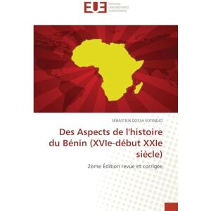 Sotindjo, Sébastien Dossa Des Aspects de l'histoire du Bénin (XVIe-début XXIe siècle): 2ème Édition revue et corrigée Sotindjo, Sébastien Dossa Des Aspects de l'histoire du Bénin (XVIe-début XXIe siècle): 2ème Édition revue et corrigée