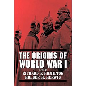 Hamilton, Richard F. The Origins of World War I Hamilton, Richard F. The Origins of World War I