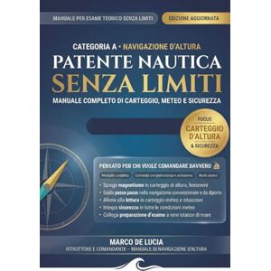 De Lucia, Marco Patente Nautica Senza Limiti 2026 – Manuale Completo Categoria A: Carteggio Avanzato, Navigazione d’Altura e Sicurezza Oltre le 12 Miglia: ... dalla costa, con esempi numerici passo passo De Lucia, Marco Patente Nautica Senza Limiti 2026 – Manuale Completo Categoria A: Carteggio Avanzato, Navigazione d’Altura e Sicurezza Oltre le 12 Miglia: ... dalla costa, con esempi numerici passo passo