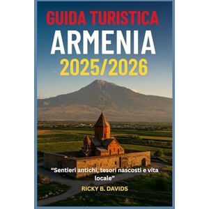 DAVIDS, RICKY B. GUIDA TURISTICA ARMENIA 2025/2026: "Antichi sentieri, gemme nascoste e vita locale DAVIDS, RICKY B. GUIDA TURISTICA ARMENIA 2025/2026: "Antichi sentieri, gemme nascoste e vita locale