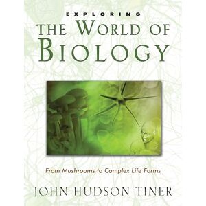 John Tiner Exploring the World of Biology: From Mushrooms to Complex Life Forms John Tiner Exploring the World of Biology: From Mushrooms to Complex Life Forms