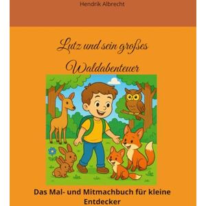 Albrecht, Herr Hendrik Lutz und sein großes Waldabenteuer: Das Malbuch für kleine Entdecker Albrecht, Herr Hendrik Lutz und sein großes Waldabenteuer: Das Malbuch für kleine Entdecker