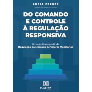 Ferrés, Lucía Do Comando e Controle à Regulação Responsiva: Uma análise a partir da regulação do mercado de valores mobiliários Ferrés, Lucía Do Comando e Controle à Regulação Responsiva: Uma análise a partir da regulação do mercado de valores mobiliários
