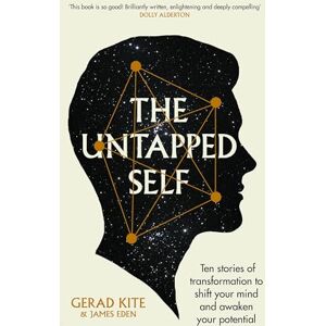Gerad Kite and James Eden The Untapped Self: Ten stories of transformation to shift your mind and awaken your potential Gerad Kite and James Eden The Untapped Self: Ten stories of transformation to shift your mind and awaken your potential
