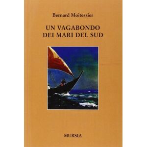 Moitessier, Bernard Un vagabondo dei Mari del Sud (Quelli di Capo Horn) Moitessier, Bernard Un vagabondo dei Mari del Sud (Quelli di Capo Horn)