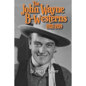 Neibaur, James L. John Wayne B-Westerns 1932-1939 Neibaur, James L. John Wayne B-Westerns 1932-1939