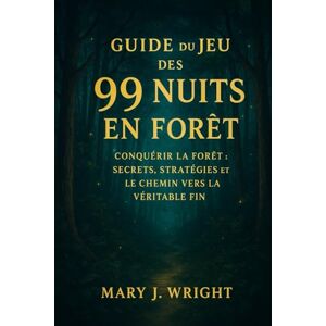 wright, mary j Guide du jeu des 99 nuits en forêt: Conquérir la forêt : Secrets, stratégies et le chemin vers la véritable fin wright, mary j Guide du jeu des 99 nuits en forêt: Conquérir la forêt : Secrets, stratégies et le chemin vers la véritable fin