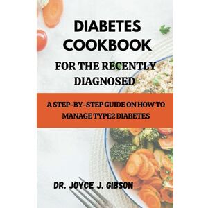 Gibson Diabetes Cookbook For The Recently Diagnosed: A Step-by-step Guide On How To Manage Type2 Diabetes Gibson Diabetes Cookbook For The Recently Diagnosed: A Step-by-step Guide On How To Manage Type2 Diabetes