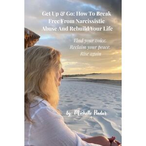 Pindar, Michelle Get Up & Go: How to Break Free from Narcissistic Abuse and Rebuild Your Life: Find Your Voice, Reclaim Your Peace, and Rise Again Pindar, Michelle Get Up & Go: How to Break Free from Narcissistic Abuse and Rebuild Your Life: Find Your Voice, Reclaim Your Peace, and Rise Again