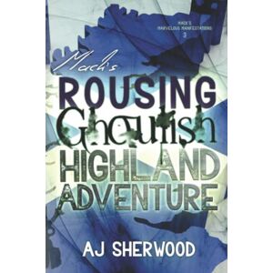 Sherwood, AJ Mack's Rousing Ghoulish Highland Adventure (Mack's Marvelous Manifestations) Sherwood, AJ Mack's Rousing Ghoulish Highland Adventure (Mack's Marvelous Manifestations)