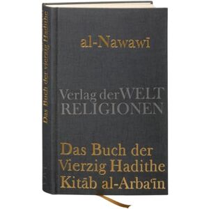 Al-Nawawi Das Buch der Vierzig Hadithe: Kitab al-Arba'in. Mit dem Kommentar von Ibn Daqiq al-'Id Al-Nawawi Das Buch der Vierzig Hadithe: Kitab al-Arba'in. Mit dem Kommentar von Ibn Daqiq al-'Id