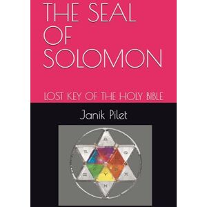 Pilet, Pr Janik THE SEAL OF SOLOMON: LOST KEY OF THE HOLY BIBLE Pilet, Pr Janik THE SEAL OF SOLOMON: LOST KEY OF THE HOLY BIBLE