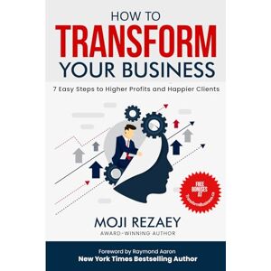 Rezaey, Moji HOW TO TRANSFORM YOUR BUSINESS: 7 Easy Steps to Higher Profits and Happier Clients Rezaey, Moji HOW TO TRANSFORM YOUR BUSINESS: 7 Easy Steps to Higher Profits and Happier Clients