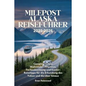 Halewood, Evan MILEPOST ALASKA REISEFÜHRER 2025-2026: Campingrouten, Wohnmobilstellplätze, Tierbeobachtung und Insider-Reisetipps für die Erkundung des Yukon und darüber hinaus Halewood, Evan MILEPOST ALASKA REISEFÜHRER 2025-2026: Campingrouten, Wohnmobilstellplätze, Tierbeobachtung und Insider-Reisetipps für die Erkundung des Yukon und darüber hinaus