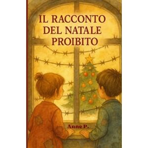 P, Anne Il racconto di Natale proibito: Ispirato a una storia vera P, Anne Il racconto di Natale proibito: Ispirato a una storia vera