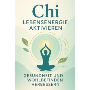 Orlowski, Ulrich Chi Lebensenergie aktivieren: Gesundheit und Wohlbefinden verbessern Orlowski, Ulrich Chi Lebensenergie aktivieren: Gesundheit und Wohlbefinden verbessern