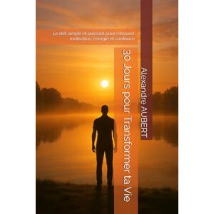 AUBERT, Mr Alexandre 30 Jours pour Transformer ta Vie: Le défi simple et puissant pour retrouver motivation, énergie et confiance AUBERT, Mr Alexandre 30 Jours pour Transformer ta Vie: Le défi simple et puissant pour retrouver motivation, énergie et confiance