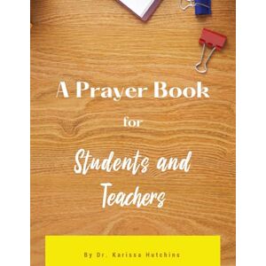 Hutchins, Dr. Karissa A Prayer Book For Students And Teachers Hutchins, Dr. Karissa A Prayer Book For Students And Teachers