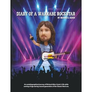 Cozier, Richard A. Diary of a Wannabe Rockstar: An autobiographical journey of Richard Allen Cozier’s life while coming of age during second generation of the Classic Rock era. Cozier, Richard A. Diary of a Wannabe Rockstar: An autobiographical journey of Richard Allen Cozier’s life while coming of age during second generation of the Classic Rock era.