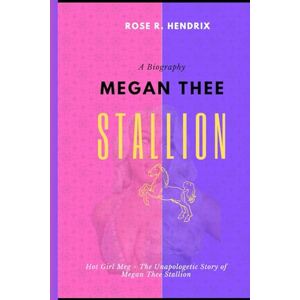 Hendrix, Rose R. Megan Thee Stallion: Hot Girl Meg ~ The Unapologetic Story of Megan Thee Stallion (The Black Celebrity Chronicles) Hendrix, Rose R. Megan Thee Stallion: Hot Girl Meg ~ The Unapologetic Story of Megan Thee Stallion (The Black Celebrity Chronicles)