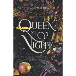Macdonald, Katherine Queen of Night: A Hades and Persephone Retelling (Part Two) (Faeries of the Underworld Duology) Macdonald, Katherine Queen of Night: A Hades and Persephone Retelling (Part Two) (Faeries of the Underworld Duology)