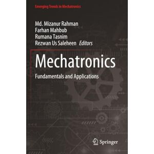 Mechatronics: Fundamentals and Applications (Emerging Trends in Mechatronics) Mechatronics: Fundamentals and Applications (Emerging Trends in Mechatronics)