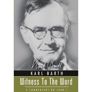 Barth, Karl Witness to the Word: A Commentary on John 1 Barth, Karl Witness to the Word: A Commentary on John 1