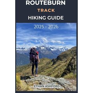 ASHFORD, ETHAN ROUTEBURN TRACK HIKING GUIDE 2025 2026: Complete Trekker’s Handbook to New Zealand’s Legendary Alpine Trail with Updated Routes, Tips, and Itineraries (The Explorer’s Footpath Series) ASHFORD, ETHAN ROUTEBURN TRACK HIKING GUIDE 2025 2026: Complete Trekker’s Handbook to New Zealand’s Legendary Alpine Trail with Updated Routes, Tips, and Itineraries (The Explorer’s Footpath Series)