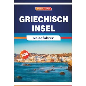 COLTON, FRANK E. Griechisch Insel Reiseführer 2026: Erkundung Kretas, lokaler Traditionen, Küche, Geschichte und Top-Reiseziele COLTON, FRANK E. Griechisch Insel Reiseführer 2026: Erkundung Kretas, lokaler Traditionen, Küche, Geschichte und Top-Reiseziele
