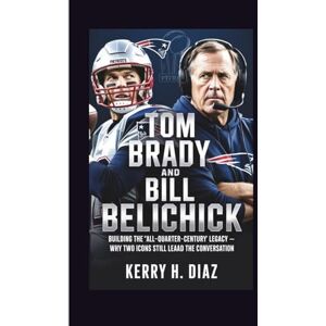 H. Diaz, Kerry TOM BRADY AND BILL BELICHICK: Building the “All-Quarter-Century” Legacy — Why Two Icons Still Lead the Conversation H. Diaz, Kerry TOM BRADY AND BILL BELICHICK: Building the “All-Quarter-Century” Legacy — Why Two Icons Still Lead the Conversation