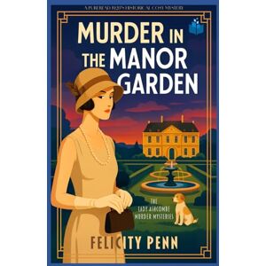 Penn, Felicity Murder in the Manor Garden: A 1920’s Historical Cosy Mystery (The Lady Ashcombe Murder Mysteries) Penn, Felicity Murder in the Manor Garden: A 1920’s Historical Cosy Mystery (The Lady Ashcombe Murder Mysteries)