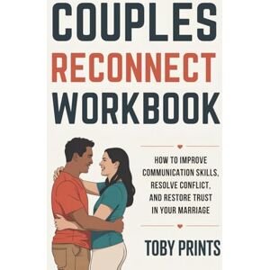 Prints, Toby Couples Reconnect Workbook: How to Improve Communication Skills, Resolve Conflict, and Restore Trust in Your Marriage (Toby Prints' Marriage and Relationship Guides and Workbooks) Prints, Toby Couples Reconnect Workbook: How to Improve Communication Skills, Resolve Conflict, and Restore Trust in Your Marriage (Toby Prints' Marriage and Relationship Guides and Workbooks)