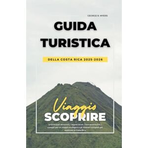 MYERS, GEORGE R. GUIDA TURISTICA DELLA COSTA RICA 2025-2026: Le principali attrazioni, i segreti locali, i tour avventurosi, i consigli per un viaggio ecologico e gli itinerari completi per esplorare la Costa Rica MYERS, GEORGE R. GUIDA TURISTICA DELLA COSTA RICA 2025-2026: Le principali attrazioni, i segreti locali, i tour avventurosi, i consigli per un viaggio ecologico e gli itinerari completi per esplorare la Costa Rica