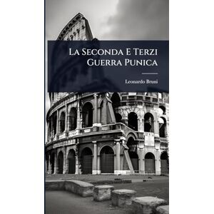 Bruni, Leonardo La Seconda E Terzi Guerra Punica Bruni, Leonardo La Seconda E Terzi Guerra Punica