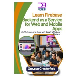 Chesterfield, Greyson Learn Firebase: Backend as a Service for Web and Mobile Apps: Build, Deploy, and Scale with Google’s Firebase Platform Chesterfield, Greyson Learn Firebase: Backend as a Service for Web and Mobile Apps: Build, Deploy, and Scale with Google’s Firebase Platform