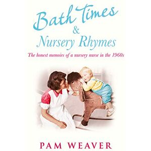 Weaver, Pam BATH TIMES AND NURSERY RHYMES: The memoirs of a nursery nurse in the 1960s Weaver, Pam BATH TIMES AND NURSERY RHYMES: The memoirs of a nursery nurse in the 1960s