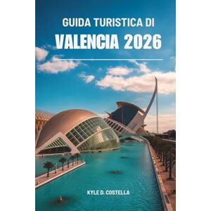 Costella, Kyle D. GUIDA TURISTICA DI VALENCIA 2026: Esplorando la cultura, la cucina e le coste della Spagna Costella, Kyle D. GUIDA TURISTICA DI VALENCIA 2026: Esplorando la cultura, la cucina e le coste della Spagna