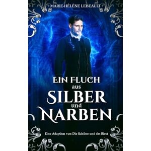 Lebeault, Marie-Hélène Ein Fluch aus Silber und Narben: Eine Adaption von Die Schöne und das Biest (Legenden Wiedergeboren) Lebeault, Marie-Hélène Ein Fluch aus Silber und Narben: Eine Adaption von Die Schöne und das Biest (Legenden Wiedergeboren)