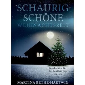 Bethe-Hartwig, Martina Schaurig-schöne Weihnachtszeit: Geschichten für die dunklen Tage im Jahr Bethe-Hartwig, Martina Schaurig-schöne Weihnachtszeit: Geschichten für die dunklen Tage im Jahr