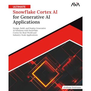 Srinivasan, Krishnan Ultimate Snowflake Cortex AI for Generative AI Applications: Design, Build, and Deploy Generative AI Solutions with Snowflake Cortex for Real-World and Industry-Scale Applications (English Edition) Srinivasan, Krishnan Ultimate Snowflake Cortex AI for Generative AI Applications: Design, Build, and Deploy Generative AI Solutions with Snowflake Cortex for Real-World and Industry-Scale Applications (English Edition)