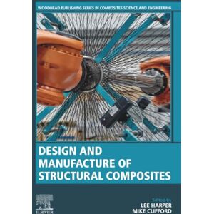 Design and Manufacture of Structural Composites (Woodhead Publishing Series in Composites Science and Engineering) Design and Manufacture of Structural Composites (Woodhead Publishing Series in Composites Science and Engineering)