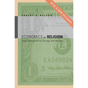 Nelson, Robert H. Economics as Religion: From Samuelson to Chicago and Beyond Nelson, Robert H. Economics as Religion: From Samuelson to Chicago and Beyond