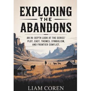 Coren, Liam Exploring The Abandons: An In-Depth Look at the Series’ Plot, Cast, Themes, Symbolism, and Frontier Conflict Coren, Liam Exploring The Abandons: An In-Depth Look at the Series’ Plot, Cast, Themes, Symbolism, and Frontier Conflict