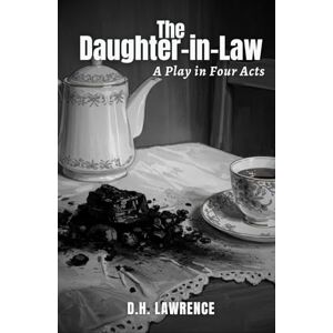 LAWRENCE, D. H. The Daughter-in-Law: A Play in Four Acts LAWRENCE, D. H. The Daughter-in-Law: A Play in Four Acts