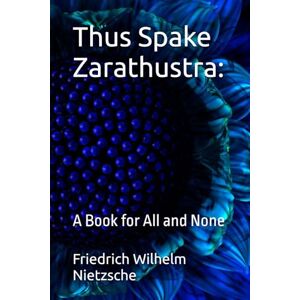 Nietzsche, Friedrich Wilhelm Thus Spake Zarathustra:: A Book for All and None Nietzsche, Friedrich Wilhelm Thus Spake Zarathustra:: A Book for All and None