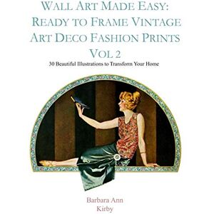 Kirby, Barbara Ann Wall Art Made Easy: Ready to Frame Vintage Art Deco Fashion Prints Vol 2: 30 Beautiful Illustrations to Transform Your Home Kirby, Barbara Ann Wall Art Made Easy: Ready to Frame Vintage Art Deco Fashion Prints Vol 2: 30 Beautiful Illustrations to Transform Your Home